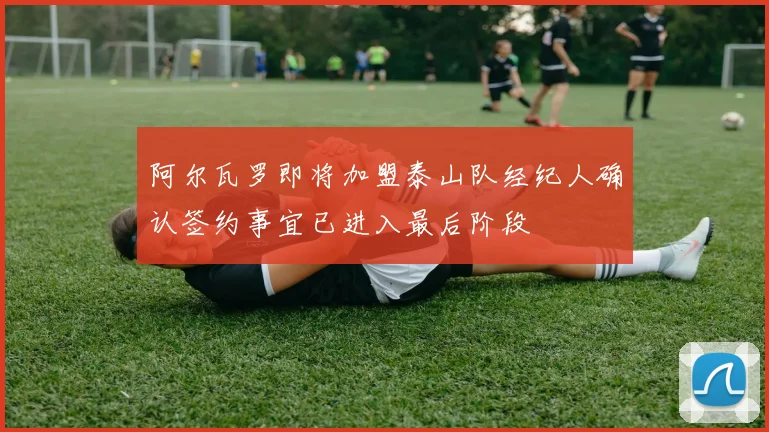 阿尔瓦罗即将加盟泰山队经纪人确认签约事宜已进入最后阶段