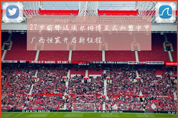 27岁前锋诺埃尔姆博正式加盟中甲广西恒宸开启新征程